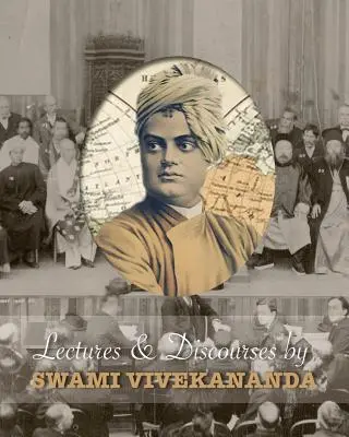 Prednášky a rozhovory Swamiho Vivekanandu: V rokoch 1888 až 1902 prednášali po celom svete - Lectures and Discourses by Swami Vivekananda: Given Around the World, from 1888 to 1902