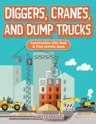 Bagre, žeriavy a sklápacie autá: Kniha aktivít Hľadaj a nájdi na stavenisku - Diggers, Cranes, and Dump Trucks: Construction Site Seek & Find Activity Book