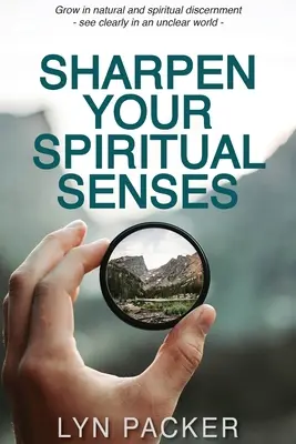 Zbystrite svoje duchovné zmysly: Rozvíjať prirodzené a duchovné rozlišovanie - vidieť jasne v nejasnom svete - Sharpen Your Spiritual Senses: Grow in natural and spiritual discernment - see clearly in an unclear world