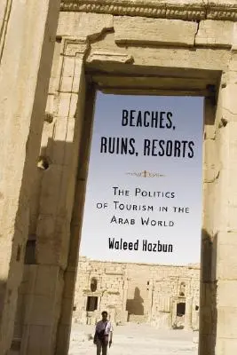 Pláže, ruiny, letoviská: Politika cestovného ruchu v arabskom svete - Beaches, Ruins, Resorts: The Politics of Tourism in the Arab World