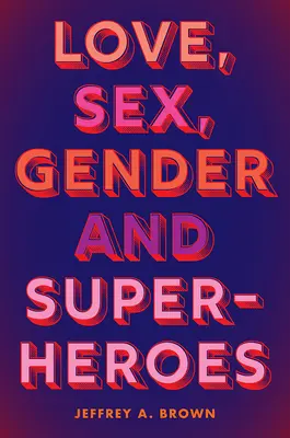 Láska, sex, rod a superhrdinovia - Love, Sex, Gender, and Superheroes