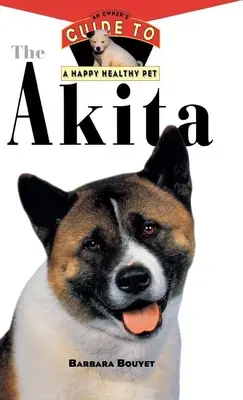 Akita: Sprievodca majiteľa po šťastnom a zdravom domácom zvierati - The Akita: An Owner's Guide to a Happy Healthy Pet