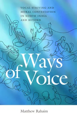 Spôsoby vyjadrovania: Hlasové snahy a morálne spory v severnej Indii a za jej hranicami - Ways of Voice: Vocal Striving and Moral Contestation in North India and Beyond