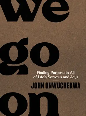 Ideme ďalej: Nájsť zmysel vo všetkých životných strastiach a radostiach - We Go on: Finding Purpose in All of Life's Sorrows and Joys