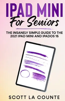 iPad mini pre seniorov: Šialene jednoduchý sprievodca iPadom mini 2021 a iPadOS 15 - iPad mini For Seniors: The Insanely Simple Guide To the 2021 iPad mini and iPadOS 15