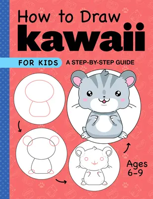 Ako kresliť Kawaii pre deti: Sprievodca krok za krokom pre deti od 6 do 9 rokov - How to Draw Kawaii for Kids: A Step-By-Step Guide for Kids Ages 6-9