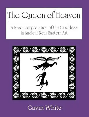 Kráľovná nebies. nová interpretácia bohyne v umení starovekého Blízkeho východu - The Queen of Heaven. a New Interpretation of the Goddess in Ancient Near Eastern Art