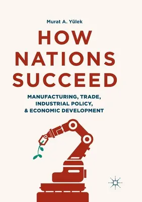Ako národy dosahujú úspech: Výroba, obchod, priemyselná politika a hospodársky rozvoj - How Nations Succeed: Manufacturing, Trade, Industrial Policy, and Economic Development