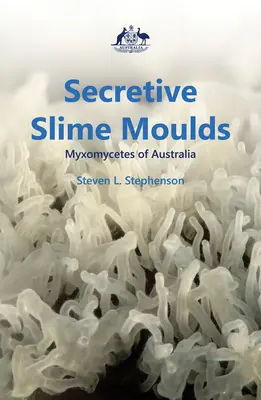 Tajomné slizké formy: Myxomycety Austrálie - Secretive Slime Moulds: Myxomycetes of Australia