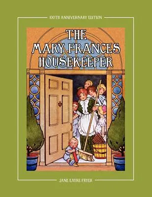 The Mary Frances Housekeeper 100th Anniversary Edition (Vydanie k 100. výročiu): Vydanie knihy s príbehmi a návodmi na upratovanie s papierovými bábikami, plánmi domčekov pre bábiky a vzormi pre deti - The Mary Frances Housekeeper 100th Anniversary Edition: A Story-Instruction Housekeeping Book with Paper Dolls, Doll House Plans and Patterns for Chil