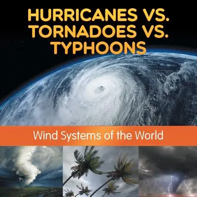 Hurikány vs. tornáda vs. tajfúny: Vetrové systémy sveta - Hurricanes vs. Tornadoes vs Typhoons: Wind Systems of the World