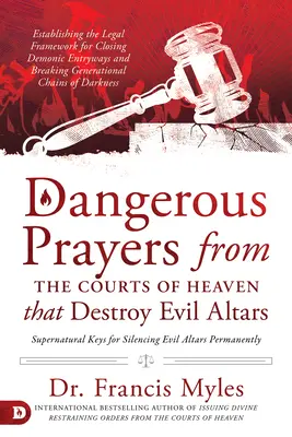 Nebezpečné modlitby z nebeských dvorov, ktoré ničia zlé oltáre: Vymedzenie právneho rámca na zatvorenie démonických vstupov a zlomenie génu - Dangerous Prayers from the Courts of Heaven that Destroy Evil Altars: Establishing the Legal Framework for Closing Demonic Entryways and Breaking Gene