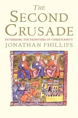 Druhá križiacka výprava: Rozšírenie hraníc kresťanstva - The Second Crusade: Extending the Frontiers of Christendom
