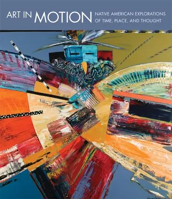 Umenie v pohybe: Pôvodní Američania skúmajú čas, miesto a myšlienky - Art in Motion: Native American Explorations of Time, Place, and Thought
