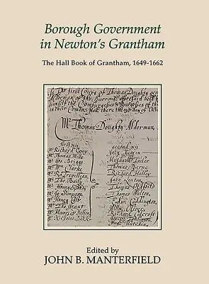 Mestská samospráva v Newtonovom Granthame: The Hall Book of Grantham, 1649-1662 - Borough Government in Newton's Grantham: The Hall Book of Grantham, 1649-1662