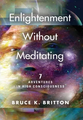 Osvietenie bez meditácie: 7 dobrodružstiev vo vysokom vedomí - Enlightenment Without Meditating: 7 Adventures in High Consciousness