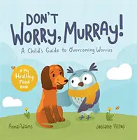 Neboj sa, Murray! - Príručka pre deti, ktorá pomáha prekonať obavy - Don't Worry, Murray! - A Child's Guide to Help Overcome Worries