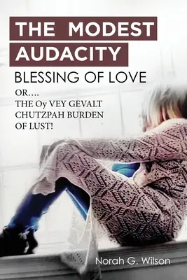 Skromné AUDACITY BLESK lásky alebo OY VEY GEVALT CHUTZPAH BURDEN LUST - THE MODEST AUDACITY BLESSING OF LOVE or THE OY VEY GEVALT CHUTZPAH BURDEN OF LUST