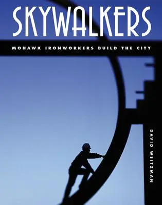 Nebeskí chodci: Mohavskí železiari budujú mesto - Skywalkers: Mohawk Ironworkers Build the City