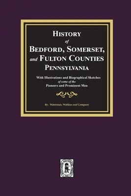 Dejiny okresov Bedford, Somerset a Fulton v Pensylvánii: s ilustráciami a životopisnými náčrtmi niektorých priekopníkov a významných osobností - History of Bedford, Somerset, and Fulton Counties, Pennsylvania: with Illustrations and Biographical Sketches of some of its Pioneers and Prominent Me