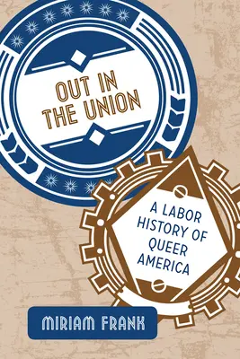 Vonku v Únii: A Labor History of Queer America (Pracovné dejiny homosexuálnej Ameriky) - Out in the Union: A Labor History of Queer America