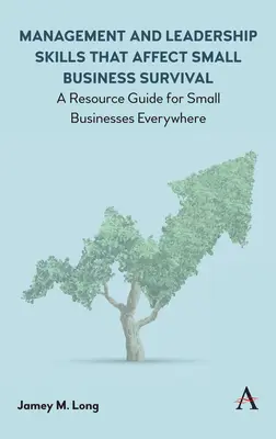 Manažérske a vodcovské zručnosti, ktoré ovplyvňujú prežitie malých podnikov: Príručka zdrojov pre malé podniky na celom svete - Management and Leadership Skills That Affect Small Business Survival: A Resource Guide for Small Businesses Everywhere