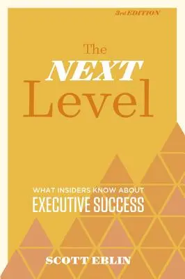 Ďalšia úroveň, 3. vydanie: Čo vedia zasvätenci o úspechu vedúcich pracovníkov - The Next Level, 3rd Edition: What Insiders Know about Executive Success