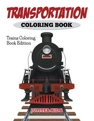 Dopravné maľovanky: Vydanie omaľovánky vlakov - Transportation Coloring Book: Trains Coloring Book Edition