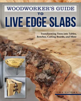 Sprievodca stolára po doskách so živými hranami: Premena stromov na stoly, lavičky, dosky na krájanie a iné - Woodworker's Guide to Live Edge Slabs: Transforming Trees Into Tables, Benches, Cutting Boards, and More