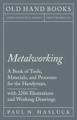 Kovoobrábanie - Kniha o nástrojoch, materiáloch a postupoch pre domácich majstrov s 2 206 ilustráciami a pracovnými výkresmi - Metalworking - A Book of Tools, Materials, and Processes for the Handyman, with 2,206 Illustrations and Working Drawings