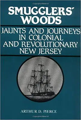 Pašerácke lesy: Vydajte sa na cestu do koloniálneho a revolučného New Jersey. - Smuggler's Woods: Jaunts and Journeys in Colonial and Revolutionary New Jersey