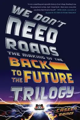 Nepotrebujeme cesty: Tvorba trilógie Návrat do budúcnosti - We Don't Need Roads: The Making of the Back to the Future Trilogy