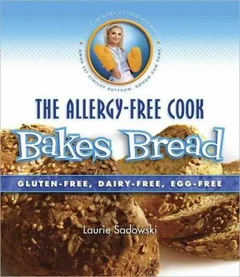 Kuchárka bez alergií pečie chlieb: Bezlepkový, bezmliečny, bezvaječný chlieb: Chlieb bez lepku, bez mlieka a bez vajec - The Allergy-Free Cook Bakes Bread: Gluten-Free, Dairy-Free, Egg-Free
