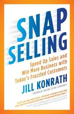Snap Selling: Snip: zrýchlite predaj a získajte viac obchodov s dnešnými zaneprázdnenými zákazníkmi - Snap Selling: Speed Up Sales and Win More Business with Today's Frazzled Customers
