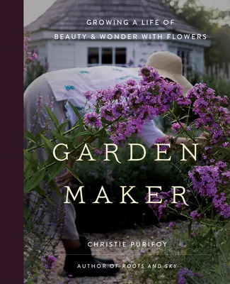 Záhradný tvorca: Vypestujte si život plný krásy a zázrakov pomocou kvetov - Garden Maker: Growing a Life of Beauty and Wonder with Flowers