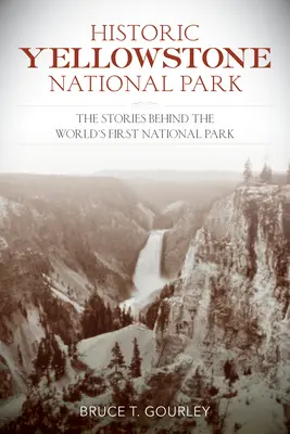 Historický Yellowstonský národný park: Historické príbehy prvého národného parku na svete - Historic Yellowstone National Park: The Stories Behind the World's First National Park