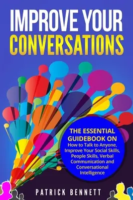 Zlepšite svoje rozhovory: Zlepšite svoje sociálne zručnosti, zručnosti v oblasti komunikácie s ľuďmi, verbálnej komunikácie a - Improve Your Conversations: The Essential Guidebook on How to Talk to Anyone, Improve Your Social Skills, People Skills, Verbal Communication and