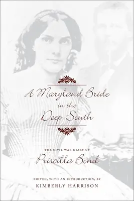 Marylandská nevesta na hlbokom juhu: Denník Priscilly Bondovej z občianskej vojny - A Maryland Bride in the Deep South: The Civil War Diary of Priscilla Bond