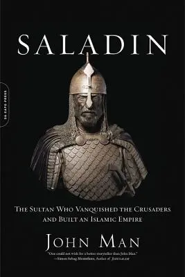 Saladin: Sultán, ktorý porazil križiakov a vybudoval islamskú ríšu - Saladin: The Sultan Who Vanquished the Crusaders and Built an Islamic Empire