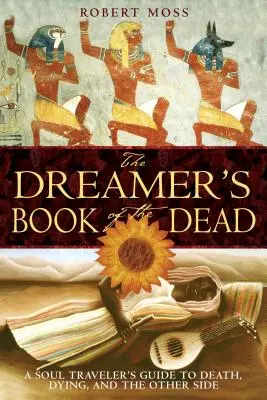 Kniha mŕtvych snílkov: Sprievodca cestovateľa dušou po smrti, umieraní a druhej strane - The Dreamer's Book of the Dead: A Soul Traveler's Guide to Death, Dying, and the Other Side