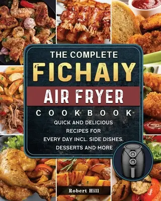 Kompletná kuchárska kniha Fichaiy AIR FRYER: Rýchle a chutné recepty na každý deň vrátane príloh, dezertov a ďalších jedál - The Complete Fichaiy AIR FRYER Cookbook: Quick and Delicious Recipes for Every Day incl. Side Dishes, Desserts and More