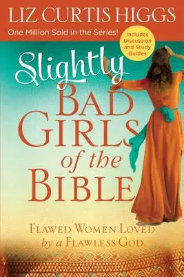 Mierne zlé dievčatá z Biblie: Chybné ženy milované bezchybným Bohom - Slightly Bad Girls of the Bible: Flawed Women Loved by a Flawless God
