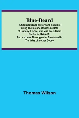 Modrá brada: Príspevok k dejinám a ľudovej slovesnosti; história Gillesa de Retz z Bretónska vo Francúzsku, ktorý bol popravený v - Blue-beard: A Contribution to History and Folk-lore; Being the history of Gilles de Retz of Brittany, France, who was executed at