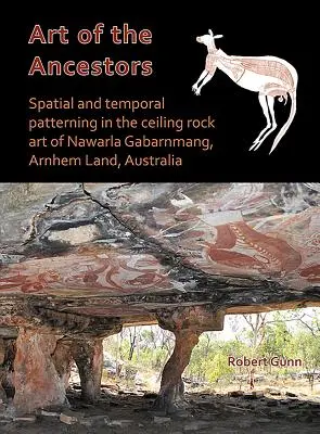 Umenie predkov: Nawarla Gabarnmang, Arnhem Land, Austrália: priestorové a časové vzory v stropnom skalnom umení - Art of the Ancestors: Spatial and Temporal Patterning in the Ceiling Rock Art of Nawarla Gabarnmang, Arnhem Land, Australia