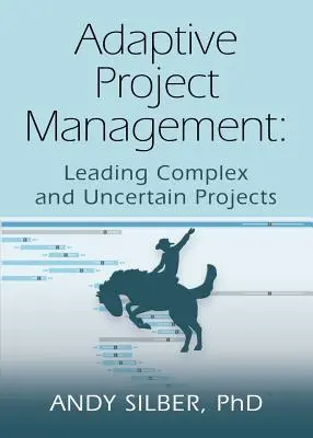 Adaptívne riadenie projektov: Adaptívny projektový manažment: Vedenie zložitých a neistých projektov - Adaptive Project Management: Leading Complex and Uncertain Projects