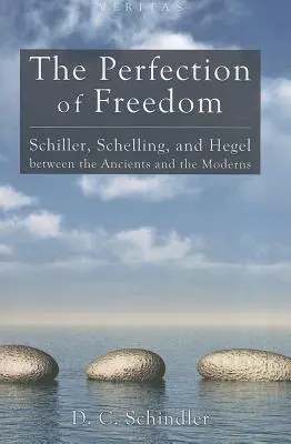 Dokonalosť slobody: Schiller, Schelling a Hegel medzi starovekom a modernou - The Perfection of Freedom: Schiller, Schelling, and Hegel Between the Ancients and the Moderns