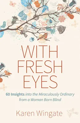 Sviežimi očami: 60 pohľadov na zázračne obyčajné veci od ženy, ktorá sa narodila slepá - With Fresh Eyes: 60 Insights Into the Miraculously Ordinary from a Woman Born Blind