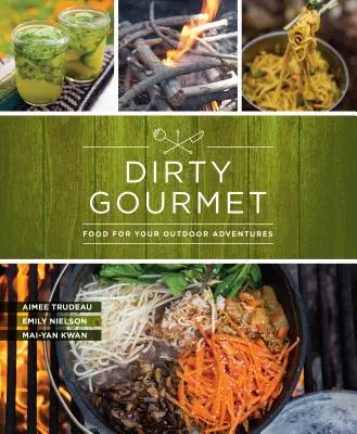 Dirty Gourmet: Potraviny pre vaše outdoorové dobrodružstvá - Dirty Gourmet: Food for Your Outdoor Adventures