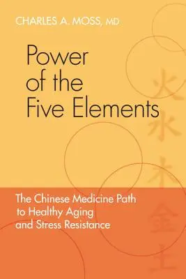 Sila piatich živlov: Cesta čínskej medicíny k zdravému starnutiu a odolnosti voči stresu - Power of the Five Elements: The Chinese Medicine Path to Healthy Aging and Stress Resistance
