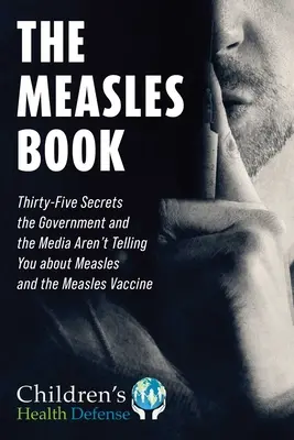 Kniha o osýpkach: Tridsaťpäť tajomstiev, ktoré vám vláda a médiá nehovoria o osýpkach a očkovaní proti nim - Measles Book: Thirty-Five Secrets the Government and the Media Aren't Telling You about Measles and the Measles Vaccine